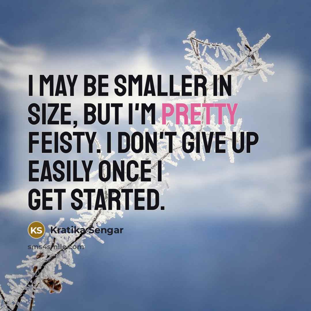 “I may be smaller in size, but I'm pretty feisty.…” quote by Kratika Sengar