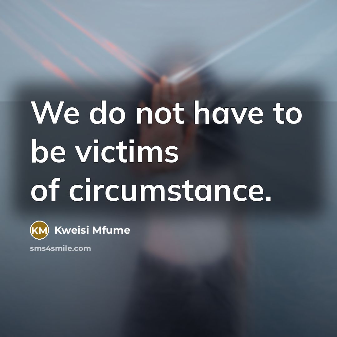 “We do not have to be victims of circumstance.” quote by Kweisi Mfume