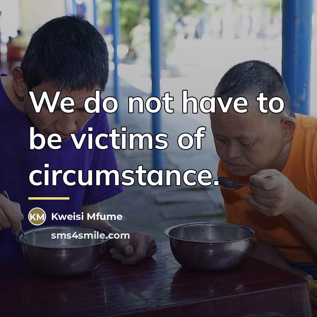 “We do not have to be victims of circumstance.…” quote by Kweisi Mfume