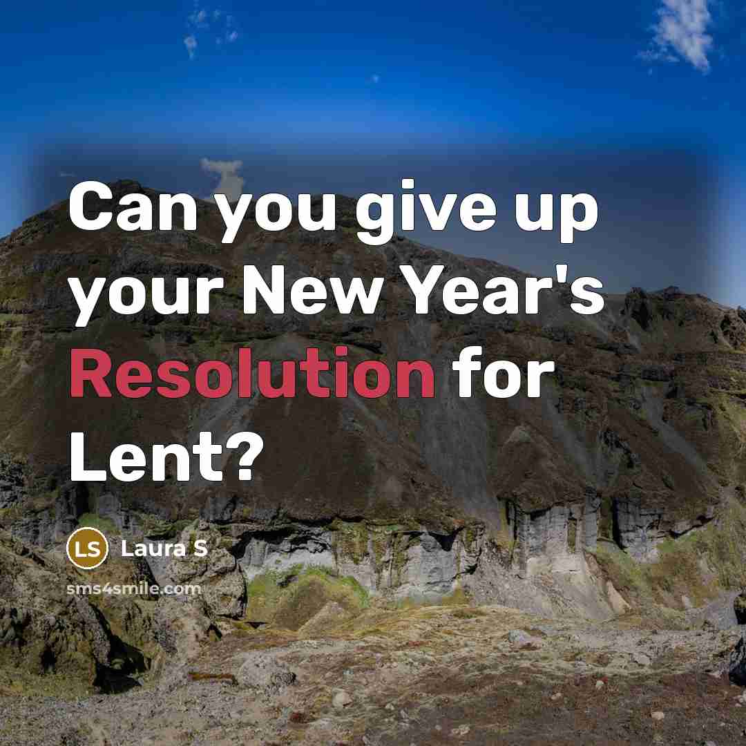 “Can you give up your New Year's Resolution for Lent?” quote by Laura S