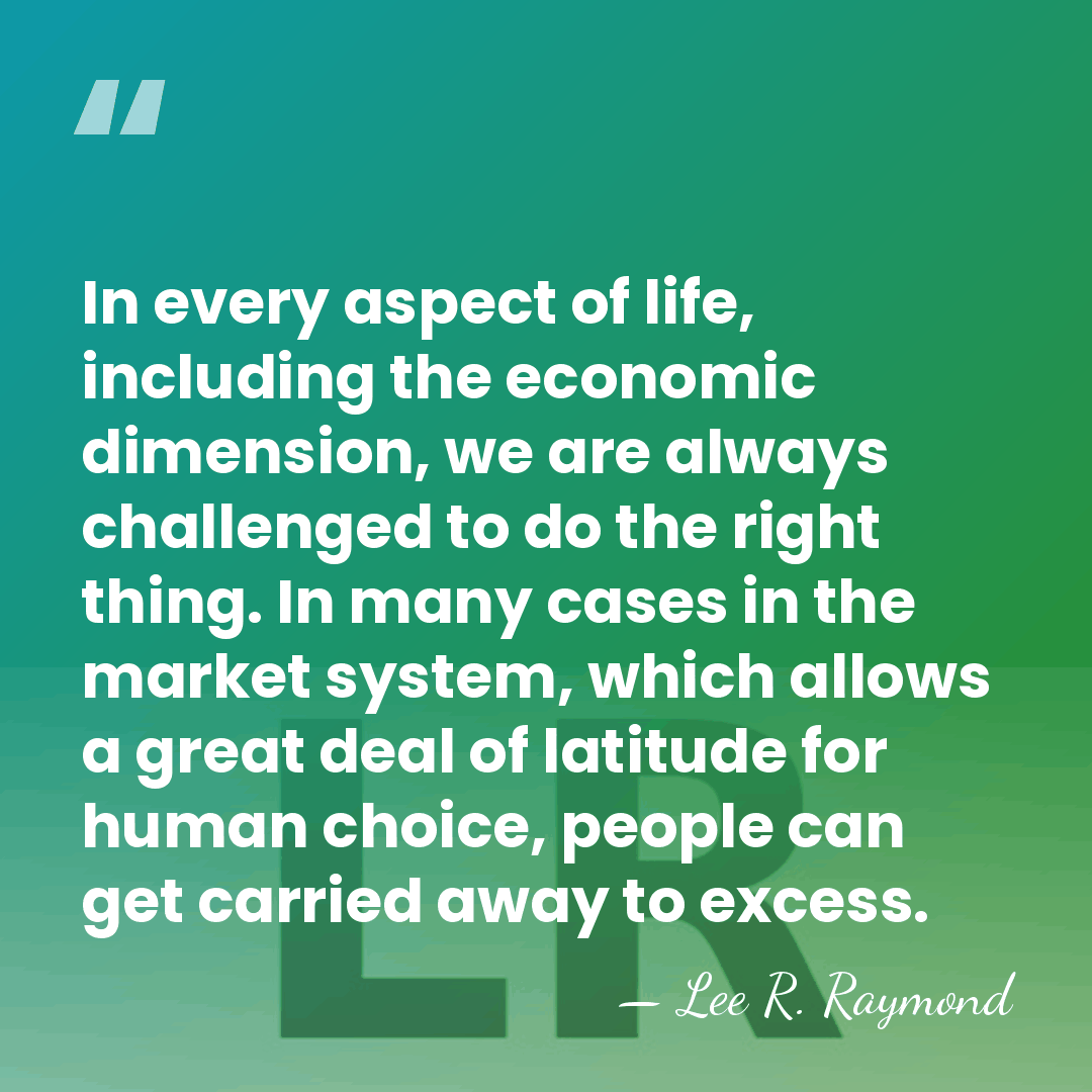 In every aspect of life, including the economic dimension, we are always&hellip; - Lee R. Raymond