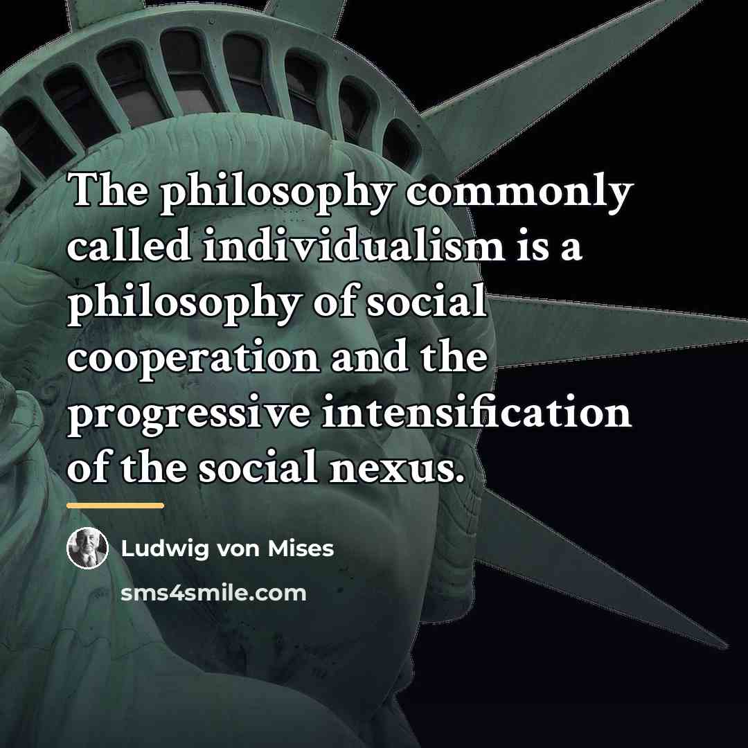 “The philosophy commonly called individualism is a philosophy of social…” quote by Ludwig von Mises