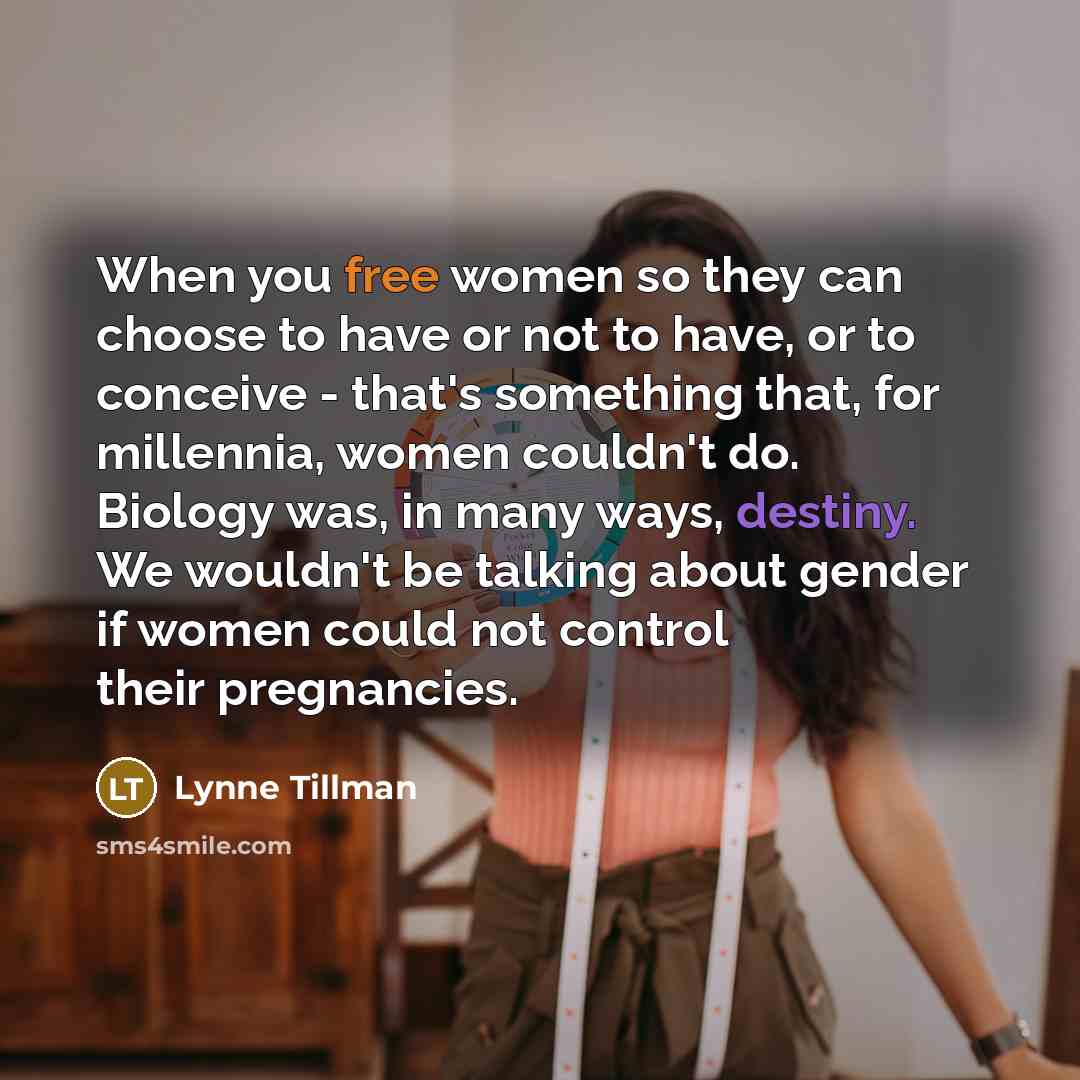“When you free women so they can choose to have…” quote by Lynne Tillman
