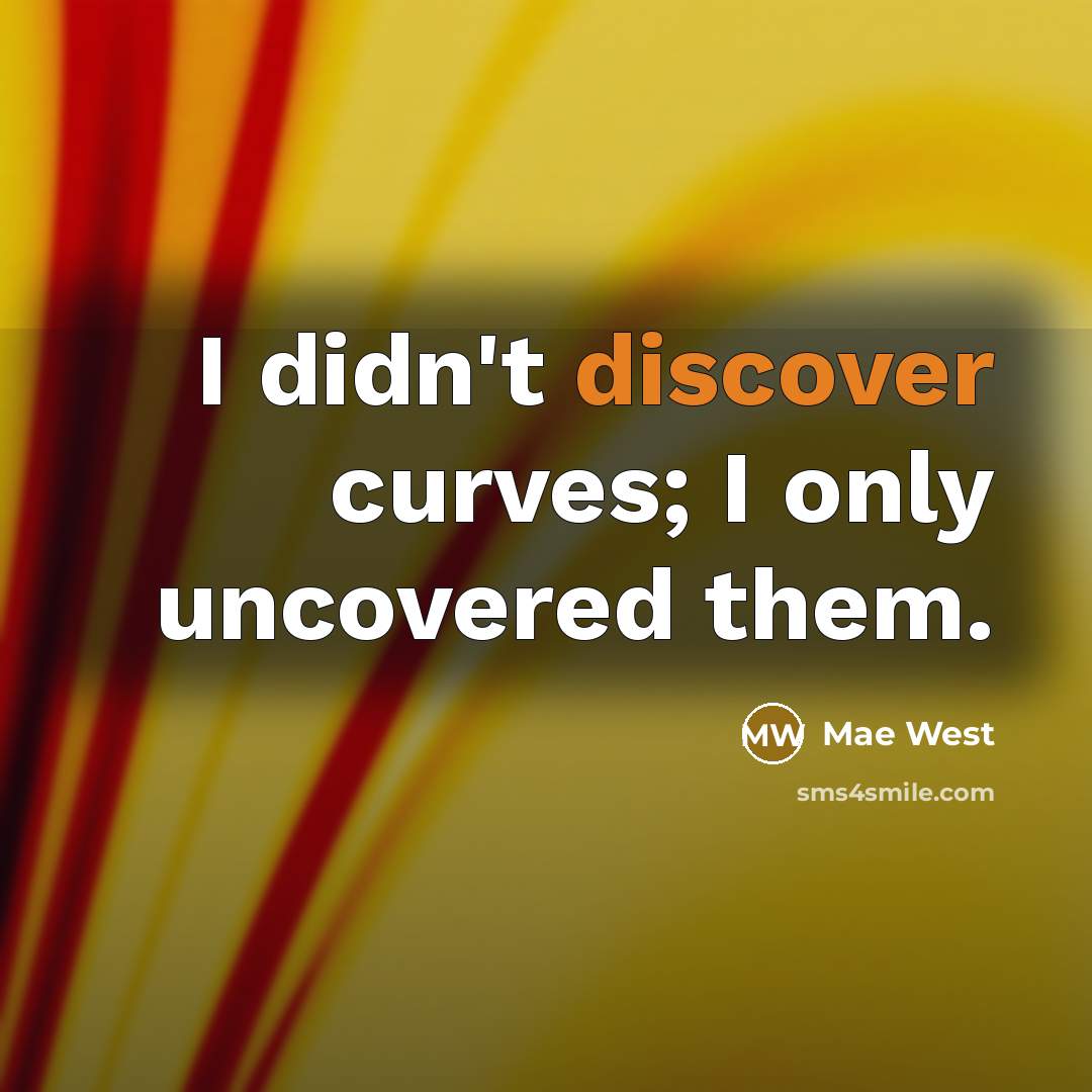 “I didn't discover curves; I only uncovered them.…” quote by Mae West