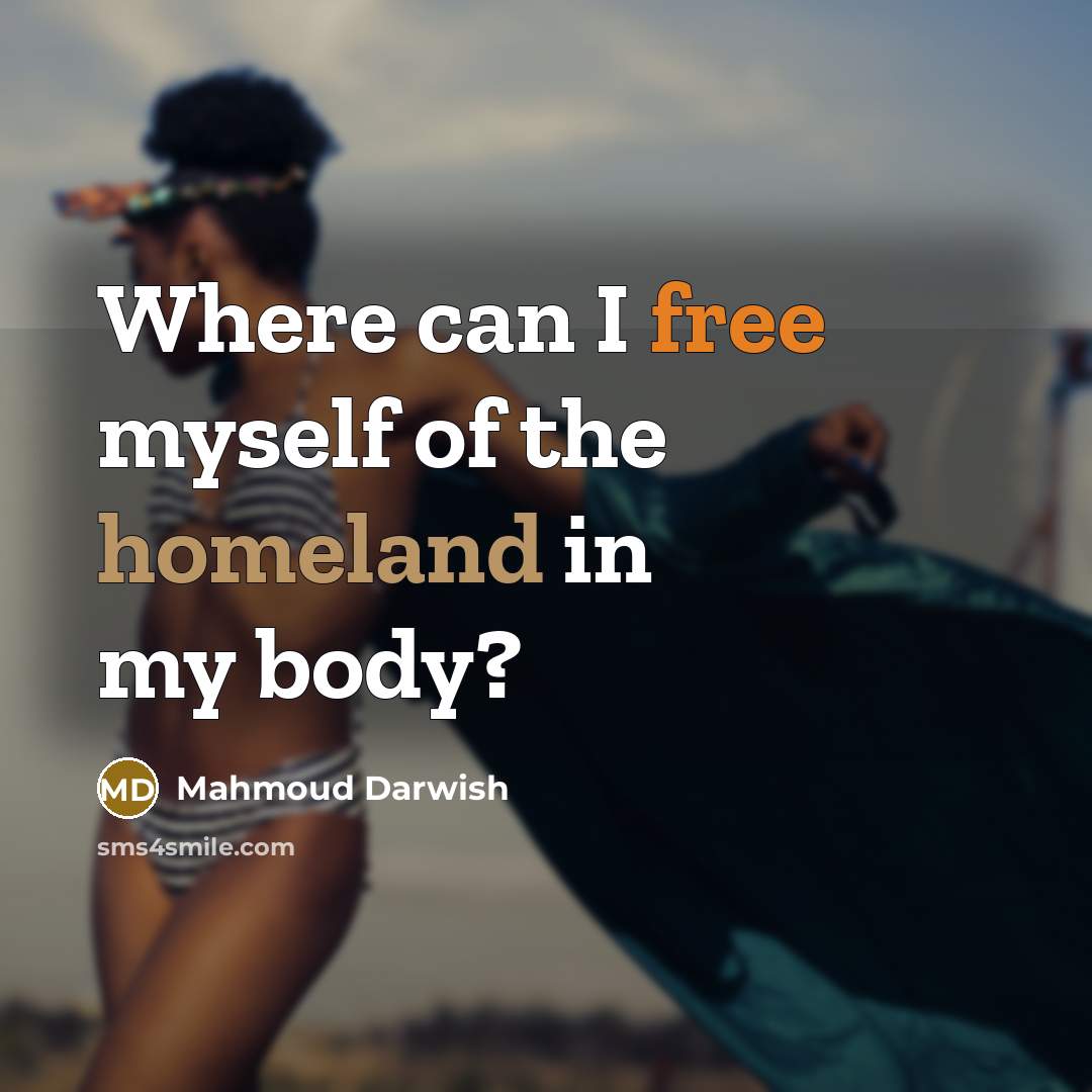 “Where can I free myself of the homeland in my…” quote by Mahmoud Darwish