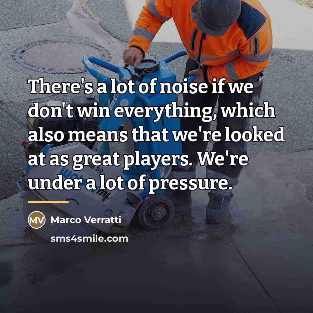 “There's a lot of noise if we don't win everything,…” quote by Marco Verratti