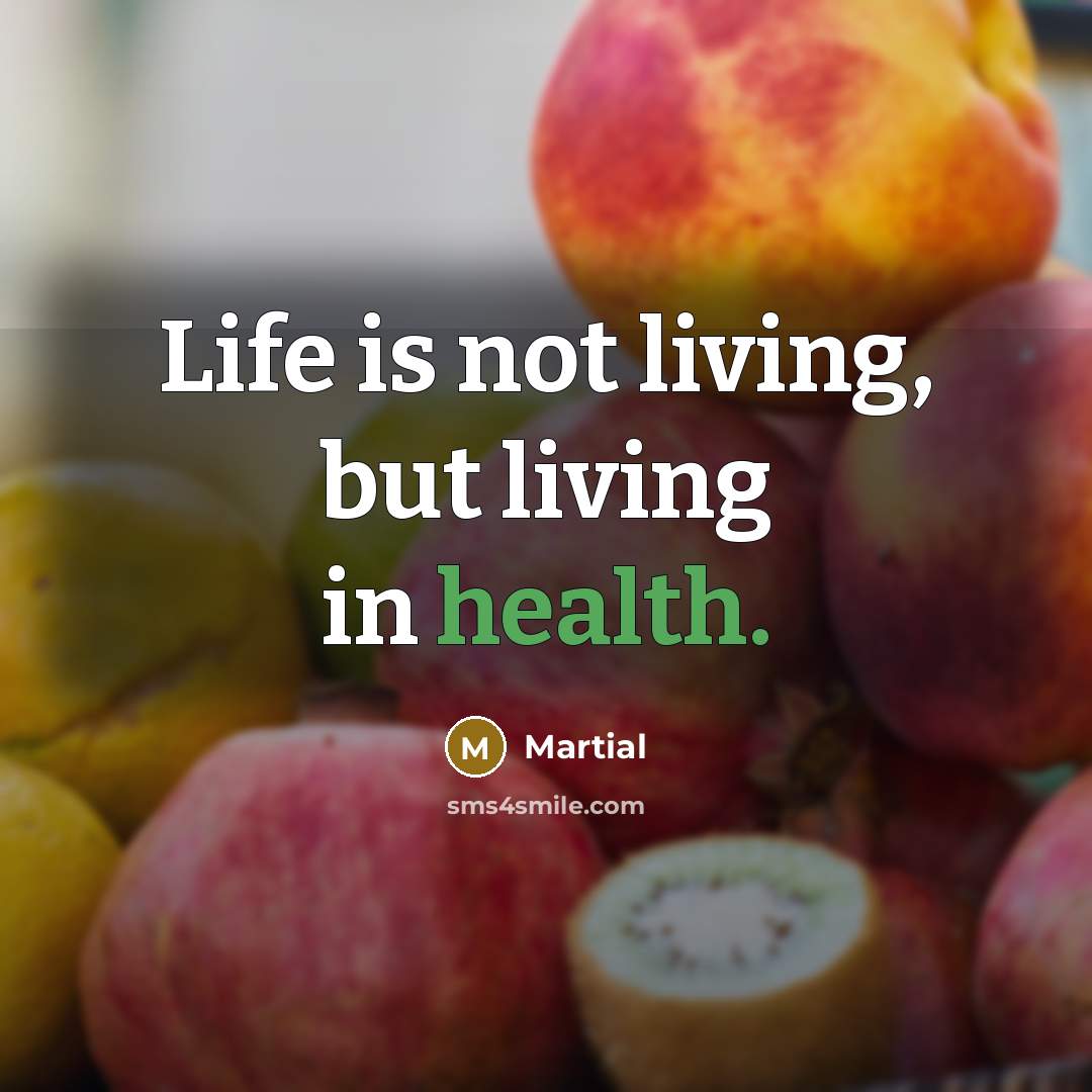 “Life is not living, but living in health.…” quote by Martial