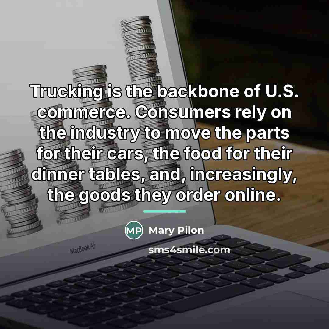 “Trucking is the backbone of U.S. commerce. Consumers rely on…” quote by Mary Pilon