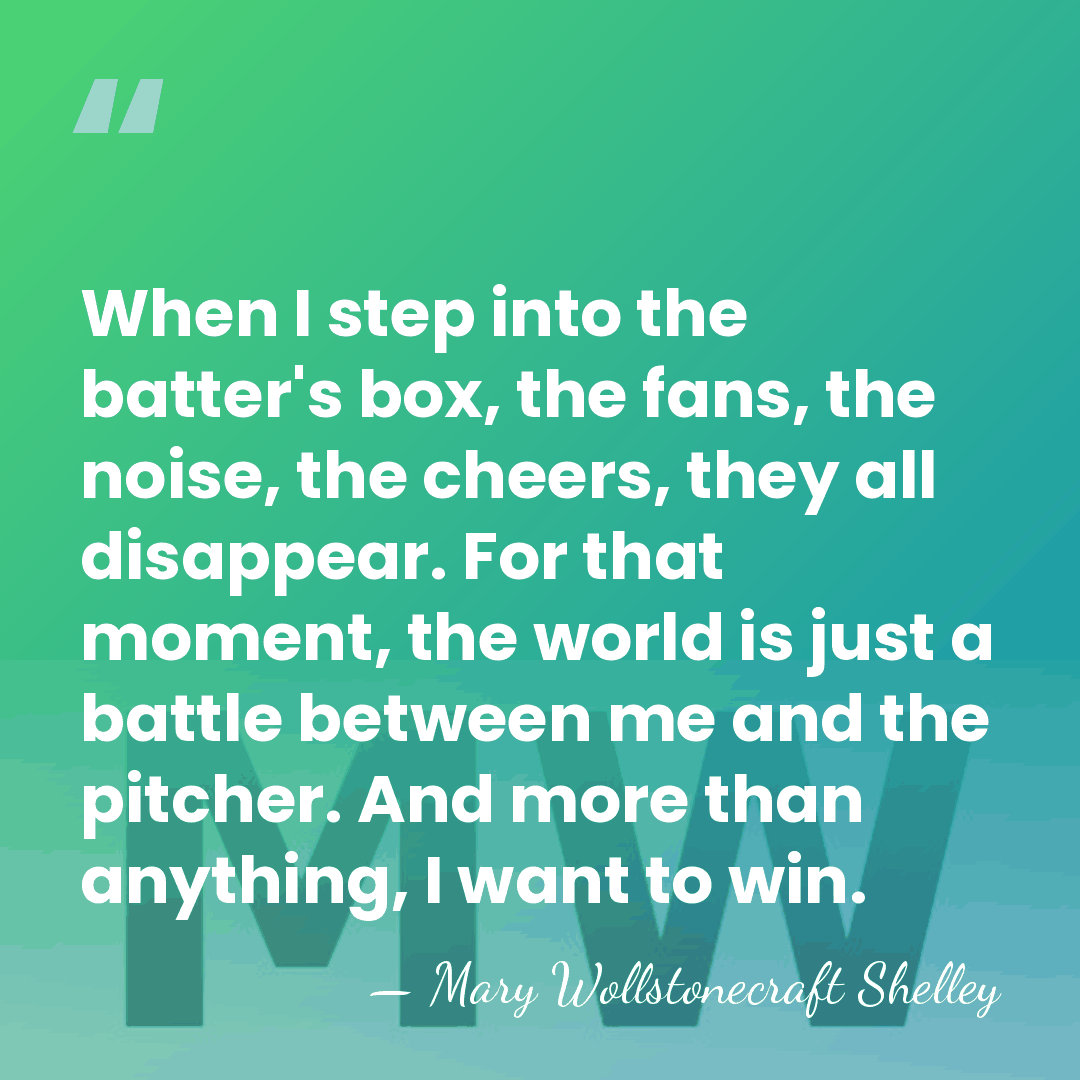 When I step into the batter's box, the fans, the noise, the&hellip; - Mary Wollstonecraft Shelley
