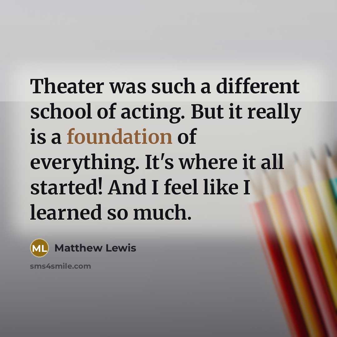 “Theater was such a different school of acting. But it…” quote by Matthew Lewis