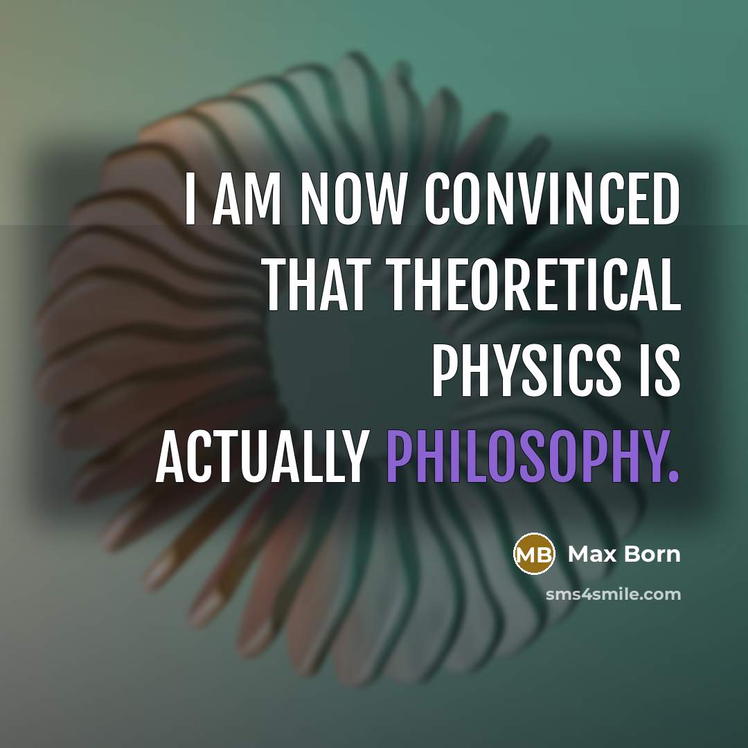 “I am now convinced that theoretical physics is actually philosophy.…” quote by Max Born
