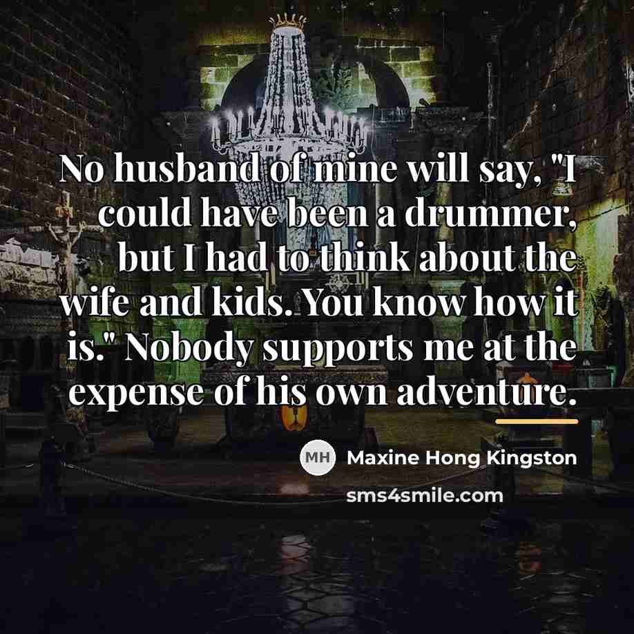 “No husband of mine will say, "I could have been…” quote by Maxine Hong Kingston