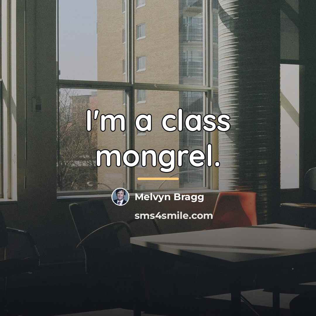 “I'm a class mongrel.…” quote by Melvyn Bragg