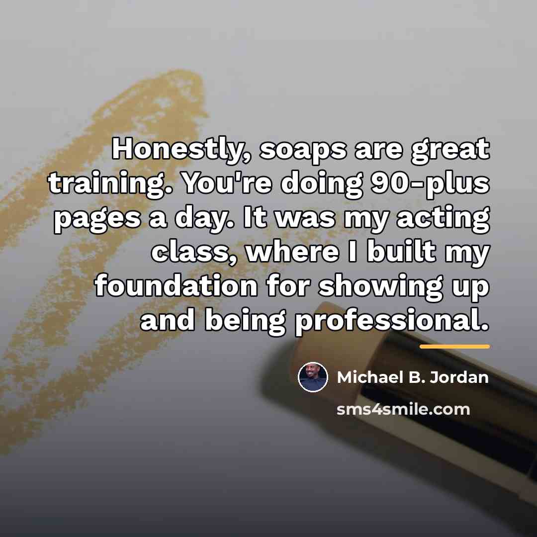 “Honestly, soaps are great training. You're doing 90-plus pages a…” quote by Michael B. Jordan