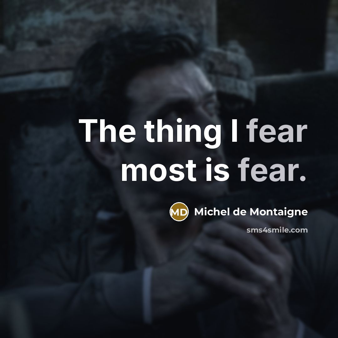 “The thing I fear most is fear.…” quote by Michel de Montaigne