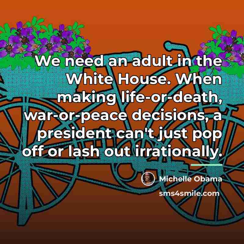 “We need an adult in the White House. When making…” quote by Michelle Obama