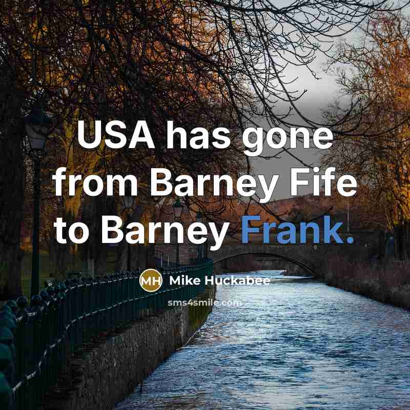 “USA has gone from Barney Fife to Barney Frank.…” quote by Mike Huckabee