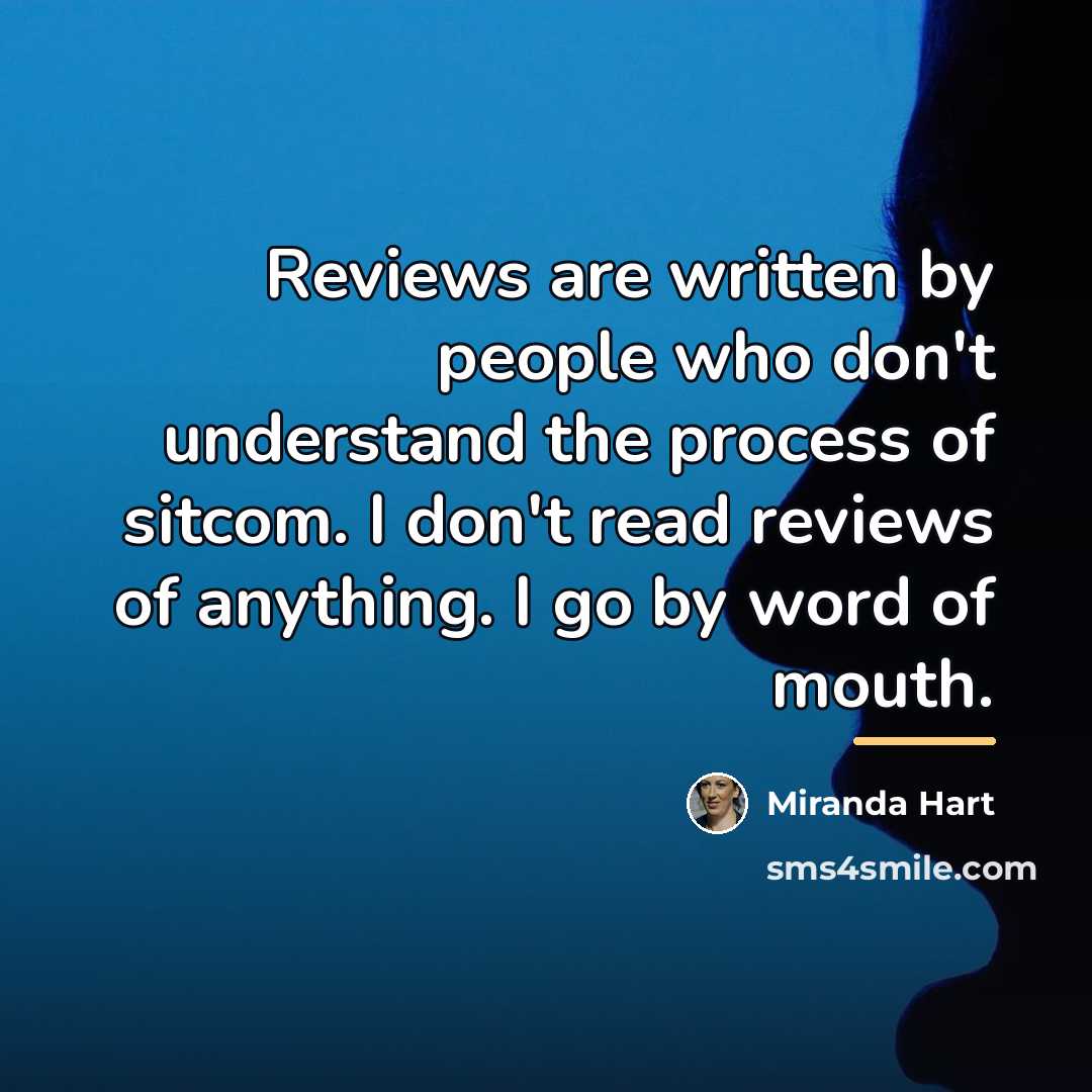 “Reviews are written by people who don't understand the process…” quote by Miranda Hart