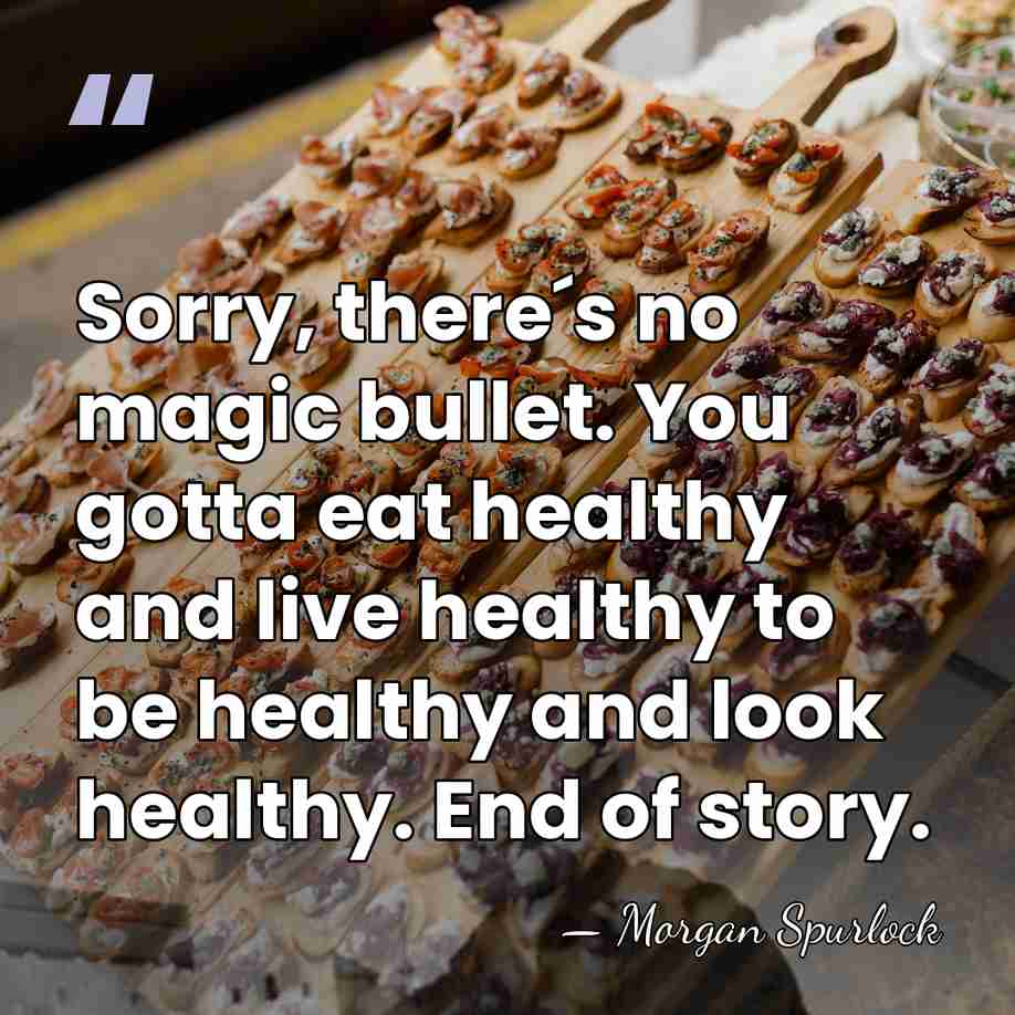 Sorry, there´s no magic bullet. You gotta eat healthy and live healthy&hellip; - Morgan Spurlock