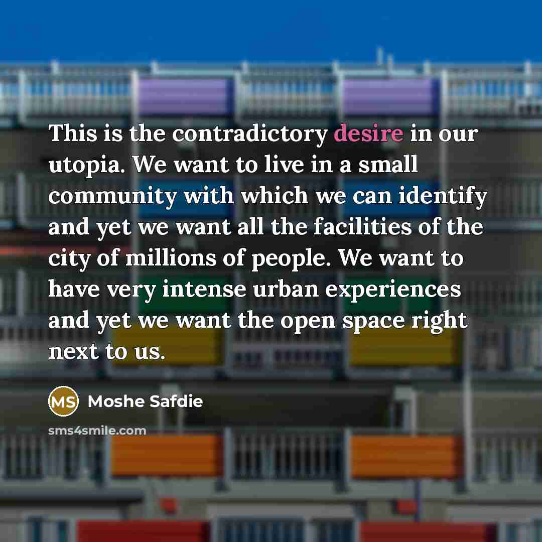 “This is the contradictory desire in our utopia. We want…” quote by Moshe Safdie