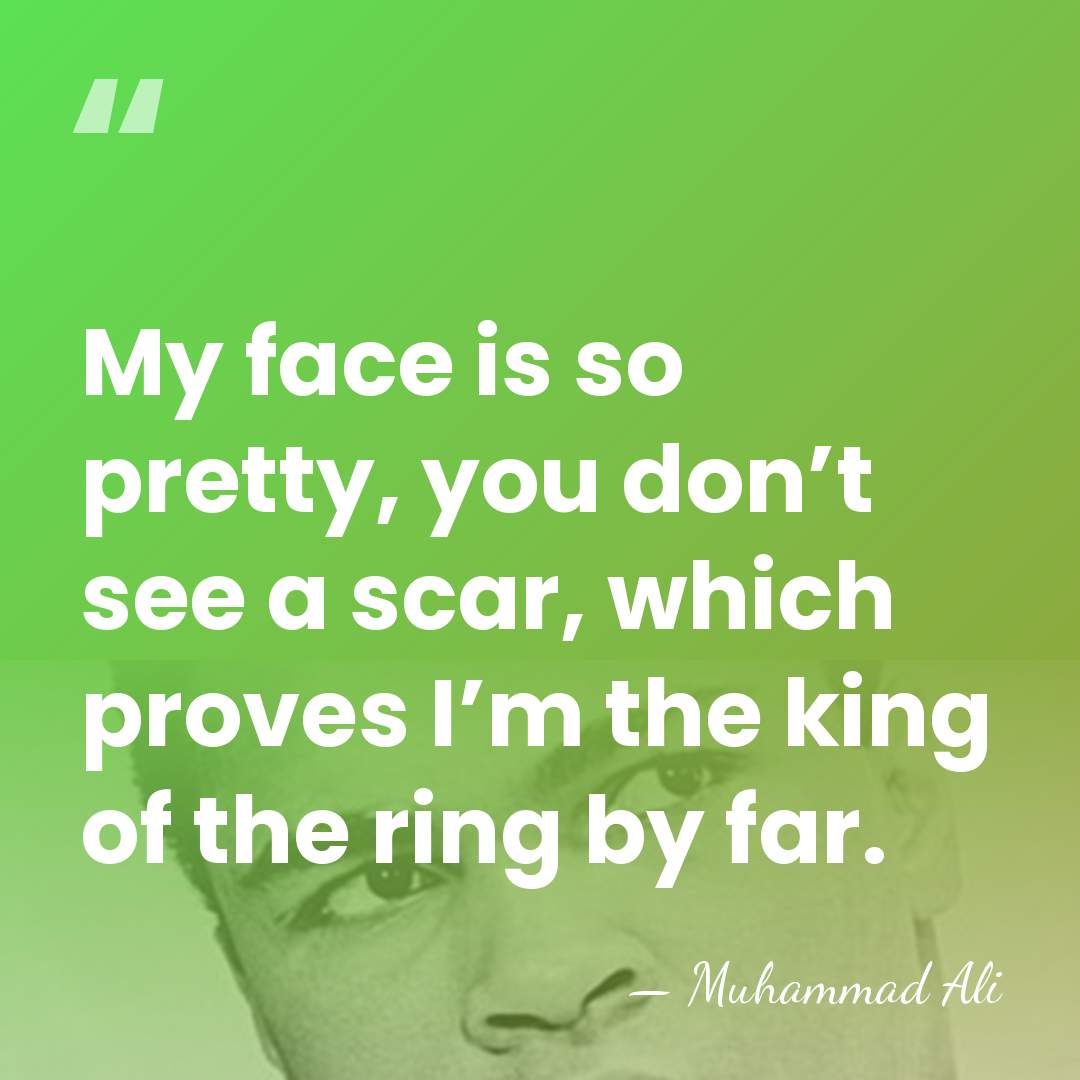 My face is so pretty, you don’t see a scar, which proves&hellip; - Muhammad Ali
