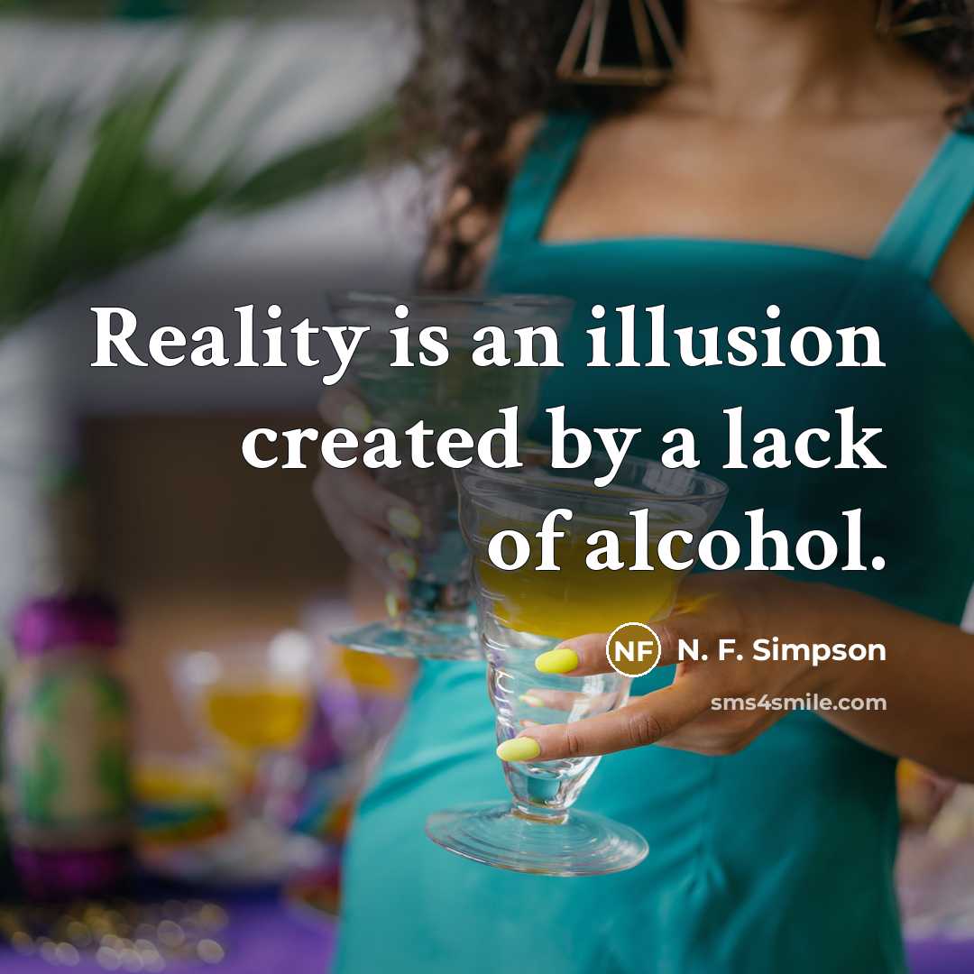 “Reality is an illusion created by a lack of alcohol.…” quote by N. F. Simpson