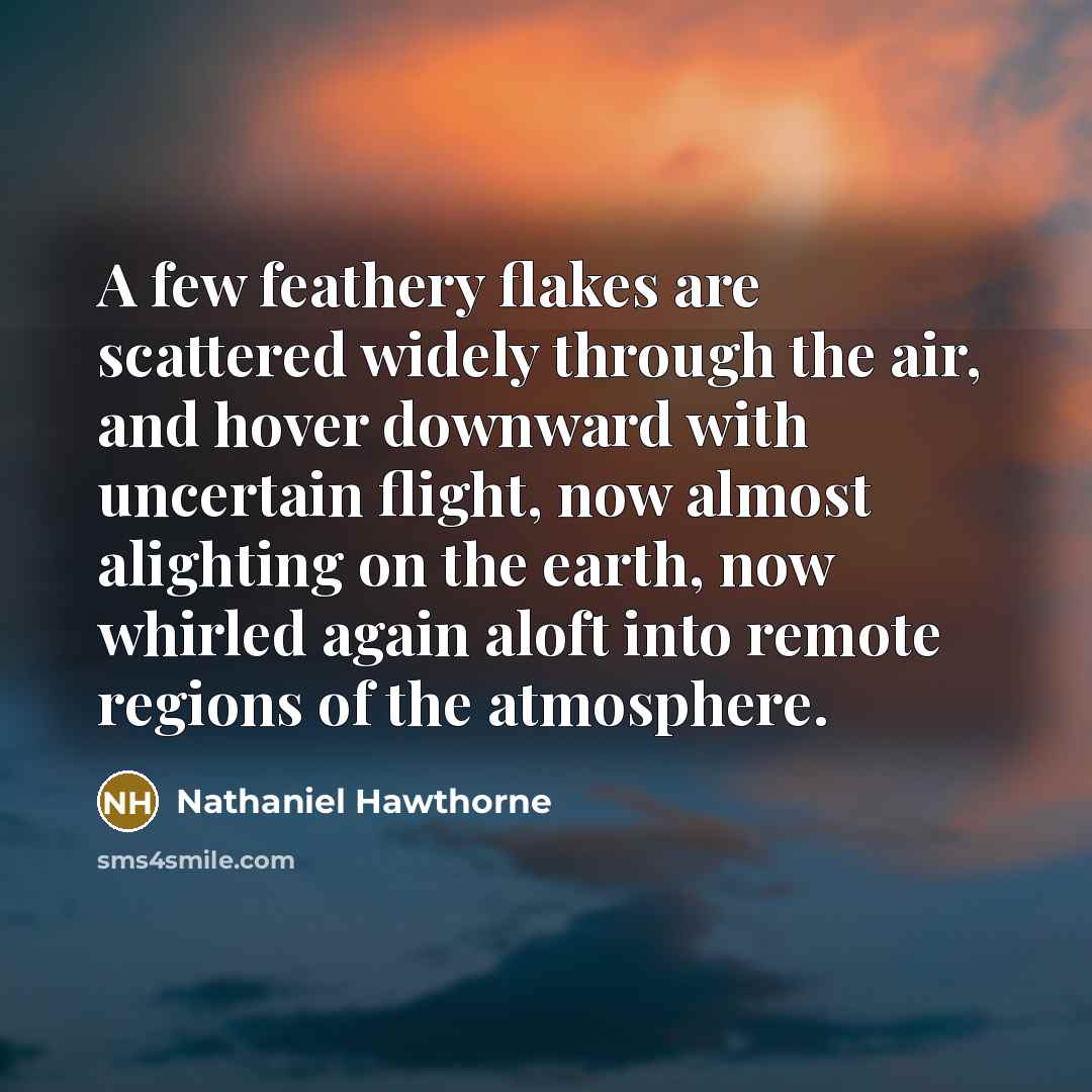 “A few feathery flakes are scattered widely through the air,…” quote by Nathaniel Hawthorne