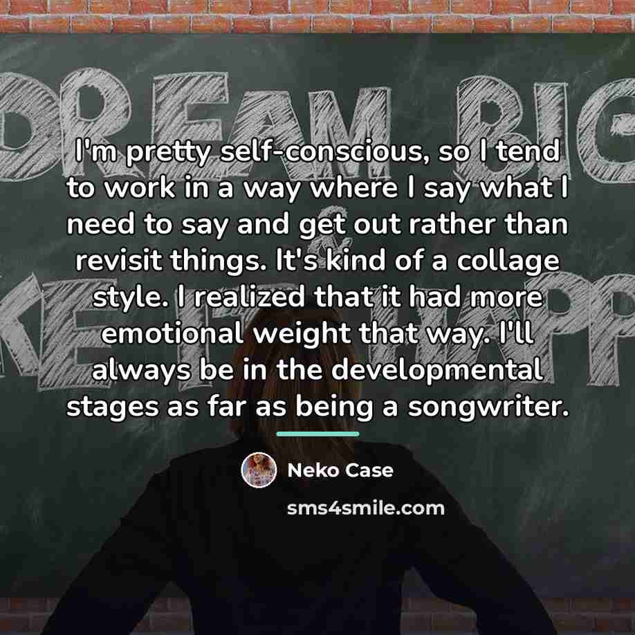 “I'm pretty self-conscious, so I tend to work in a…” quote by Neko Case