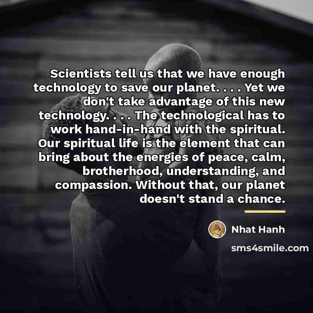 “Scientists tell us that we have enough technology to save…” quote by Nhat Hanh