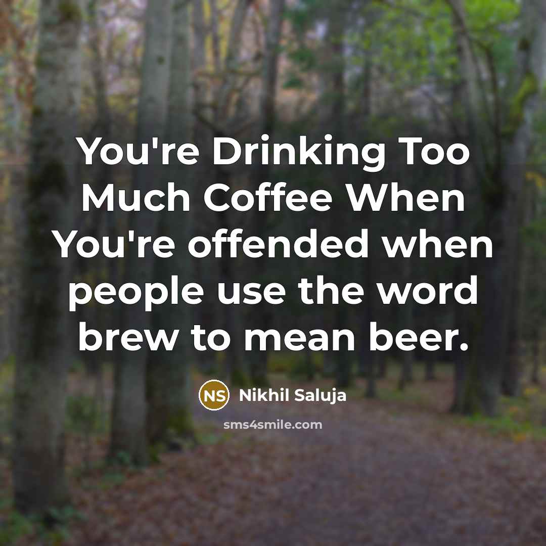“You're Drinking Too Much Coffee When You're offended when people use the word brew to mean beer.” quote by Nikhil Saluja