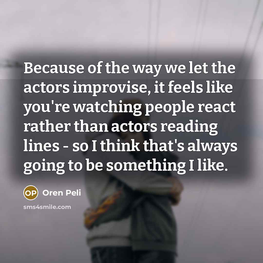 “Because of the way we let the actors improvise, it…” quote by Oren Peli