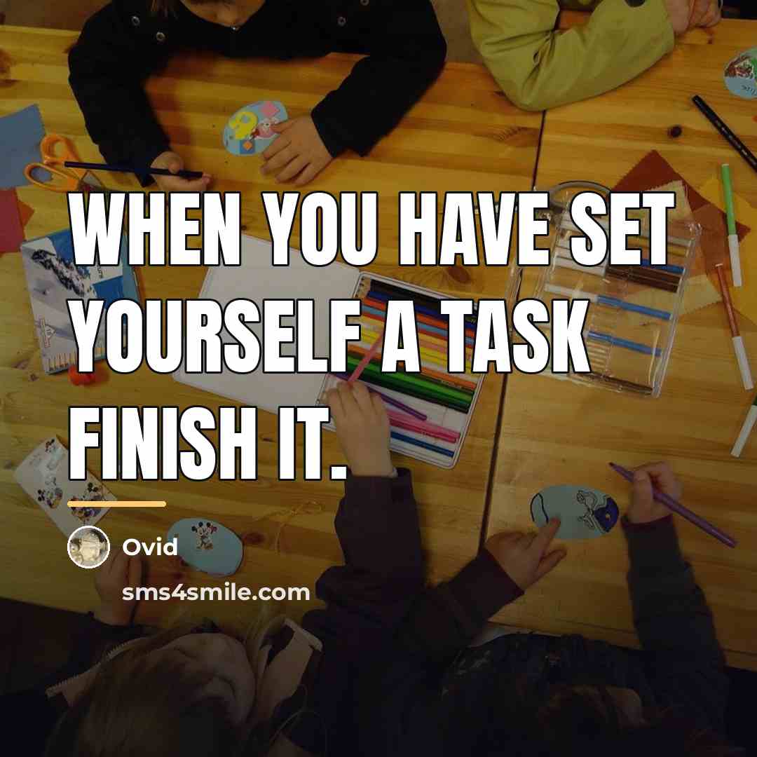 “When you have set yourself a task finish it.…” quote by Ovid