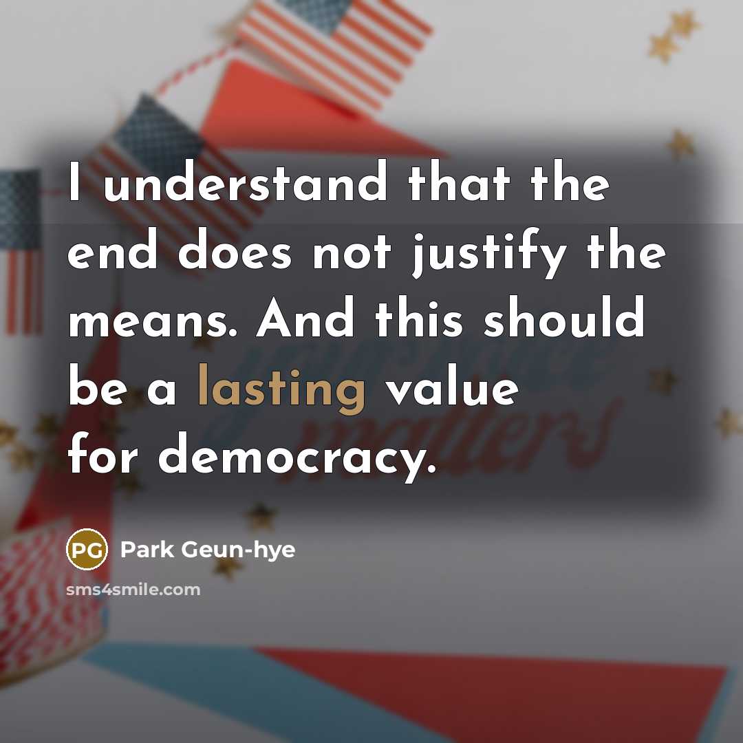 “I understand that the end does not justify the means.…” quote by Park Geun-hye