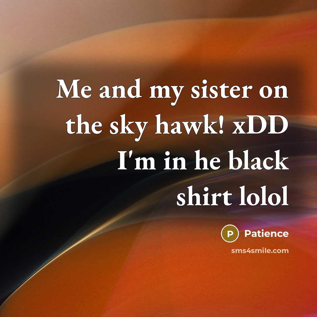 “Me and my sister on the sky hawk! xDD I'm in he black shirt lolol” quote by Patience