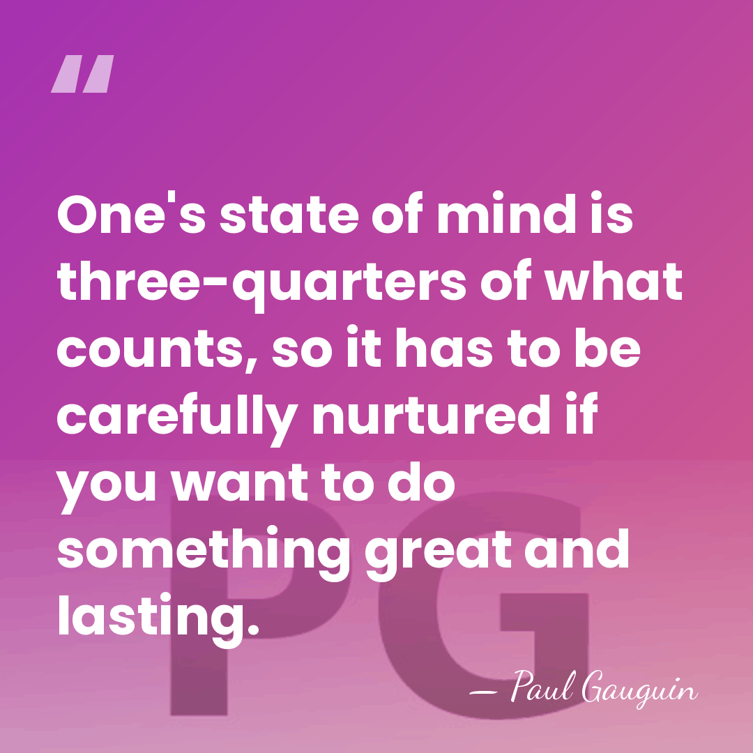One's state of mind is three-quarters of what counts, so it has&hellip; - Paul Gauguin