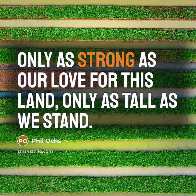 “Only as strong as our love for this land, only…” quote by Phil Ochs
