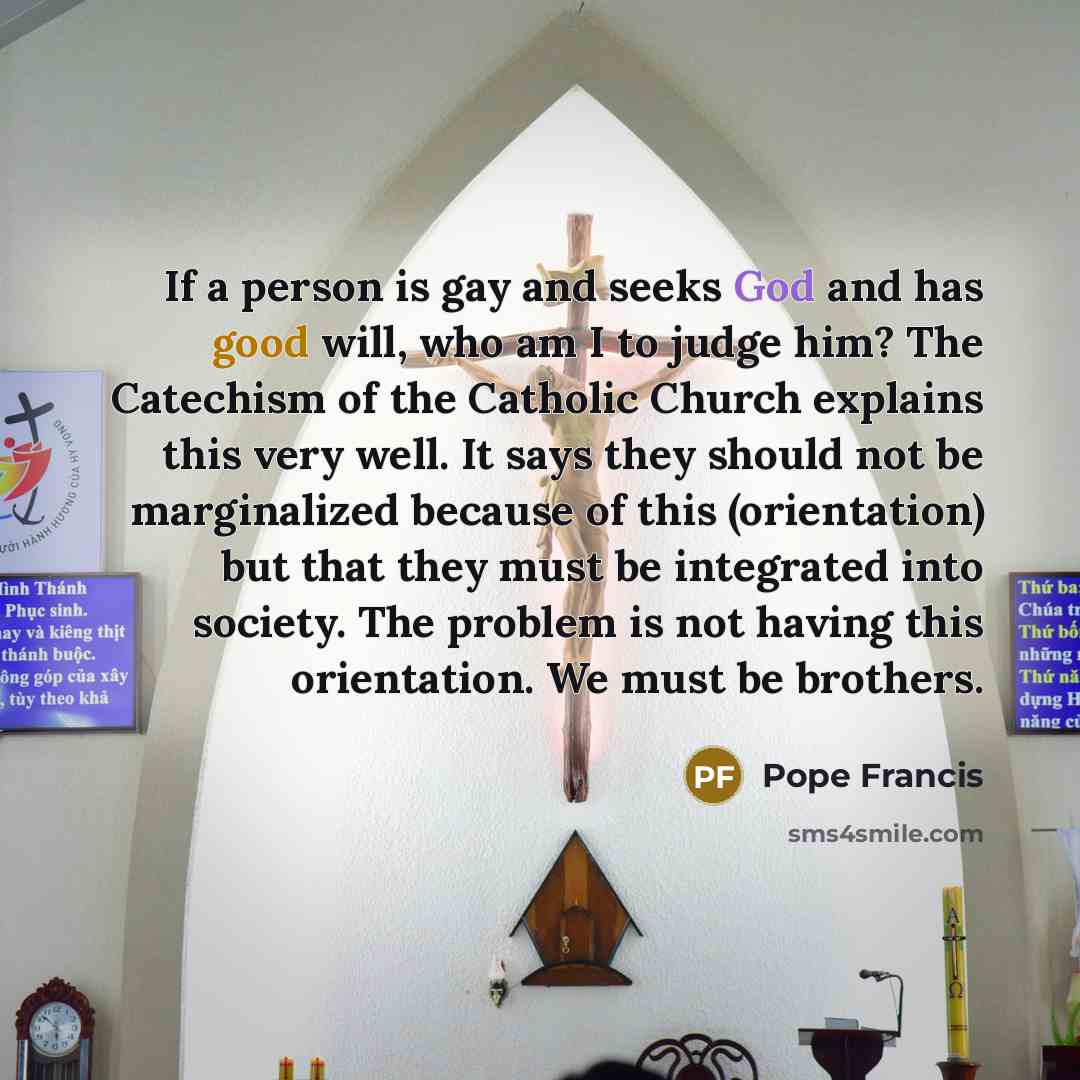 “If a person is gay and seeks God and has…” quote by Pope Francis