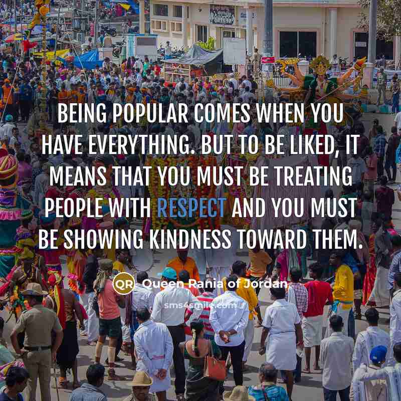 “Being popular comes when you have everything. But to be…” quote by Queen Rania of Jordan