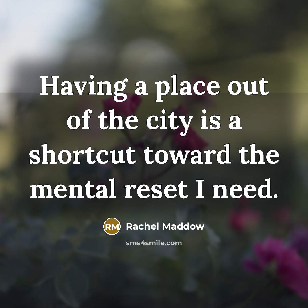 “Having a place out of the city is a shortcut…” quote by Rachel Maddow