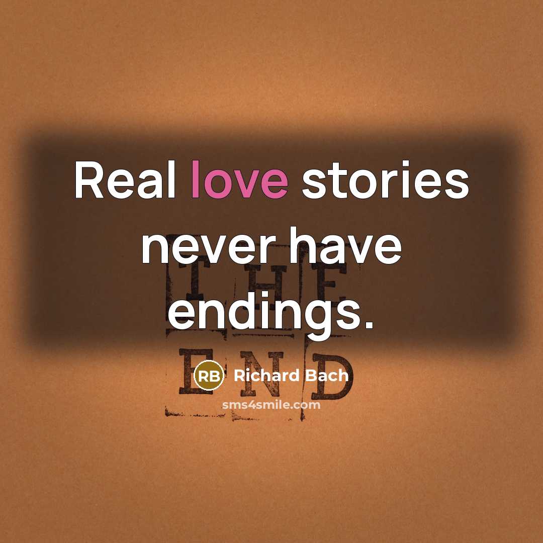 “Real love stories never have endings.” quote by Richard Bach