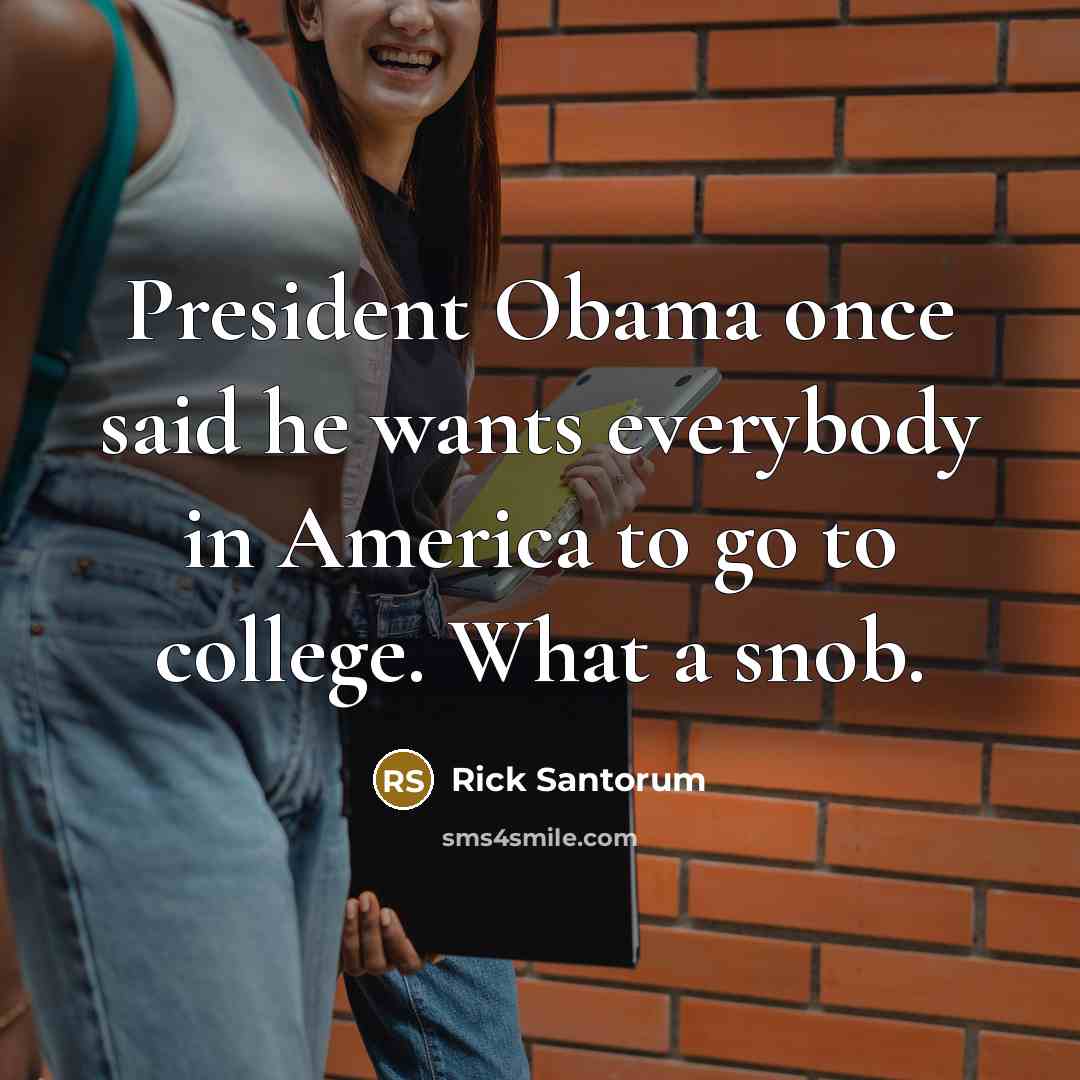 “President Obama once said he wants everybody in America to…” quote by Rick Santorum