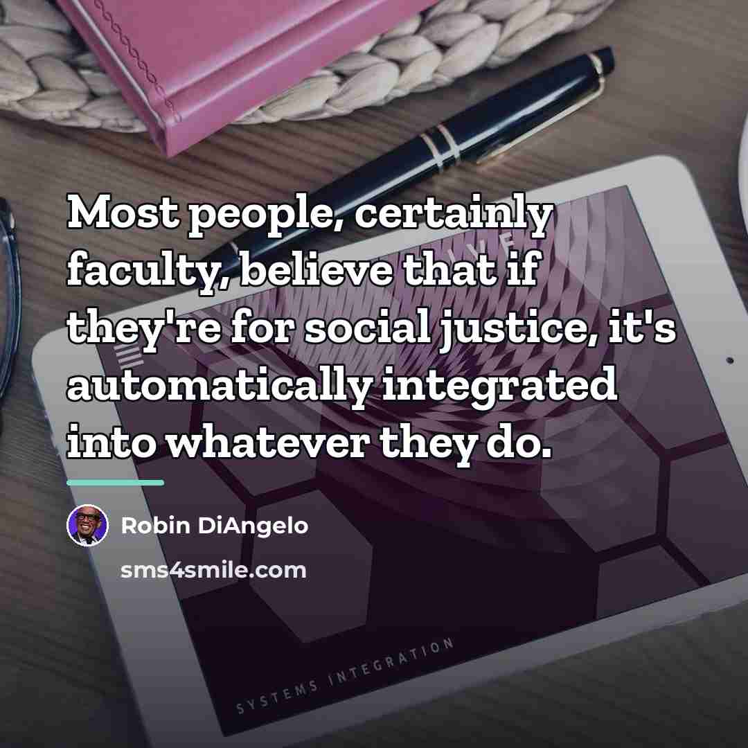 “Most people, certainly faculty, believe that if they're for social…” quote by Robin DiAngelo