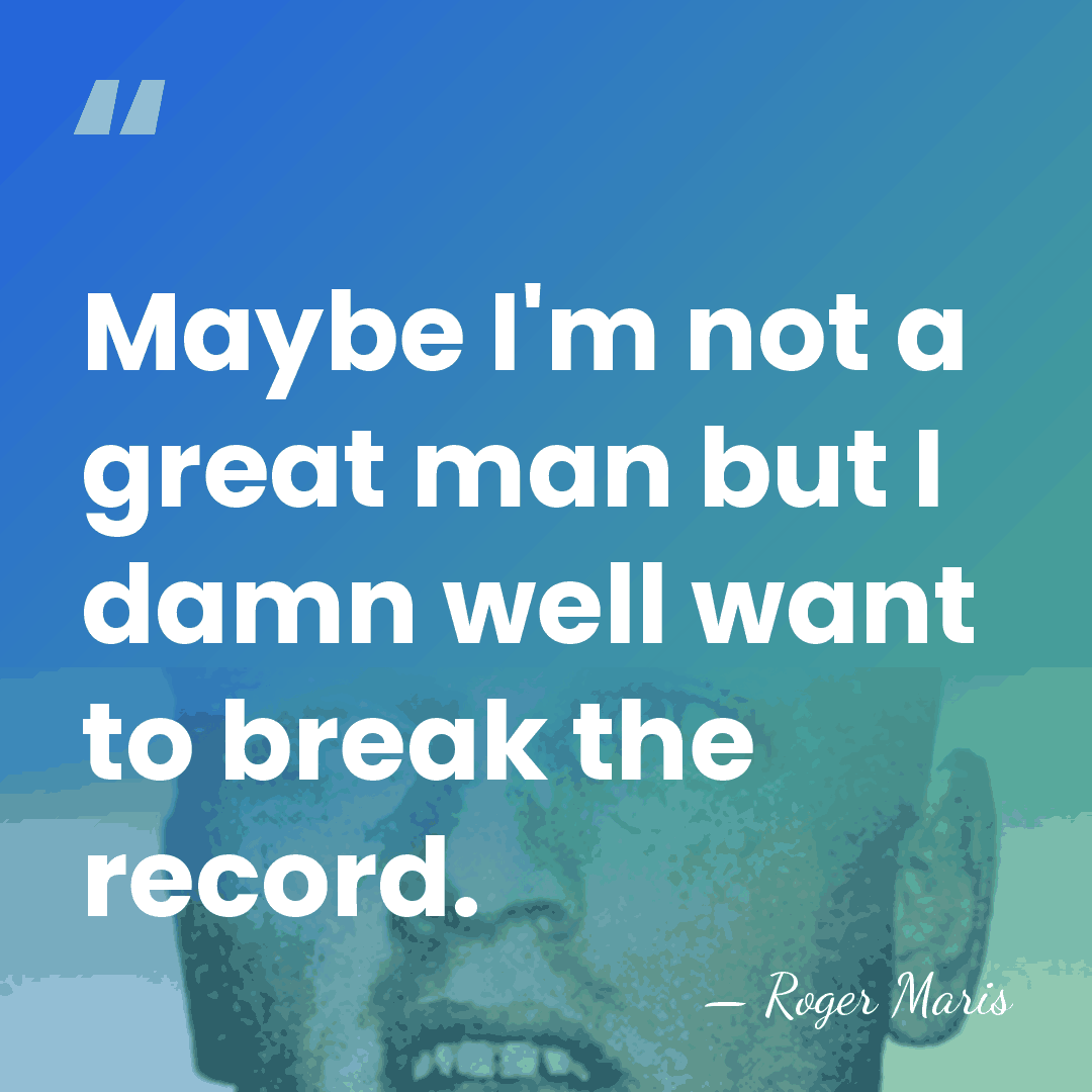 Maybe I'm not a great man but I damn well want to&hellip; - Roger Maris