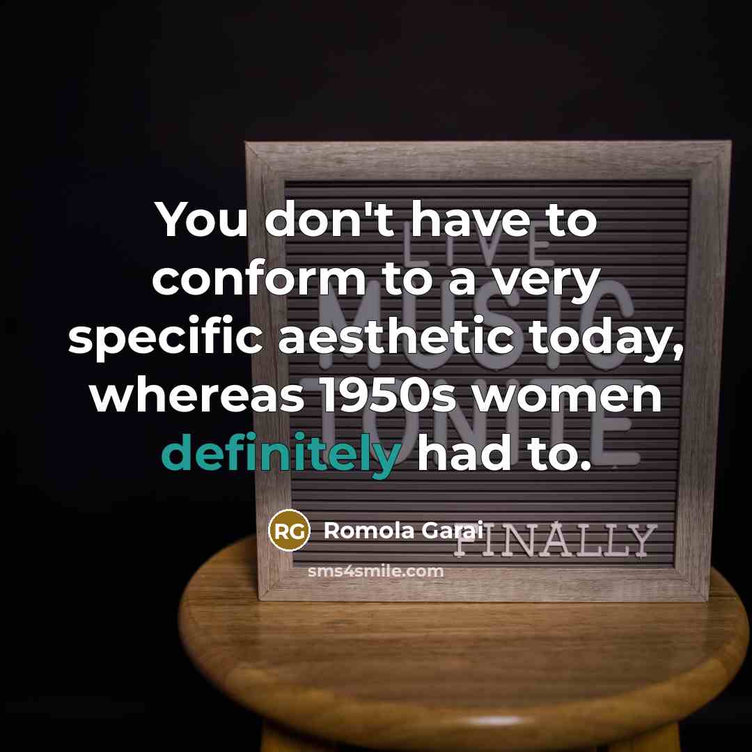 “You don't have to conform to a very specific aesthetic today, whereas 1950s women definitely had to.” quote by Romola Garai