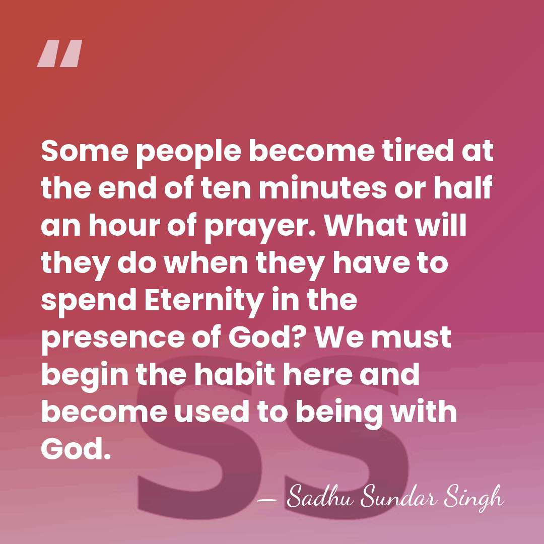 Some people become tired at the end of ten minutes or half&hellip; - Sadhu Sundar Singh