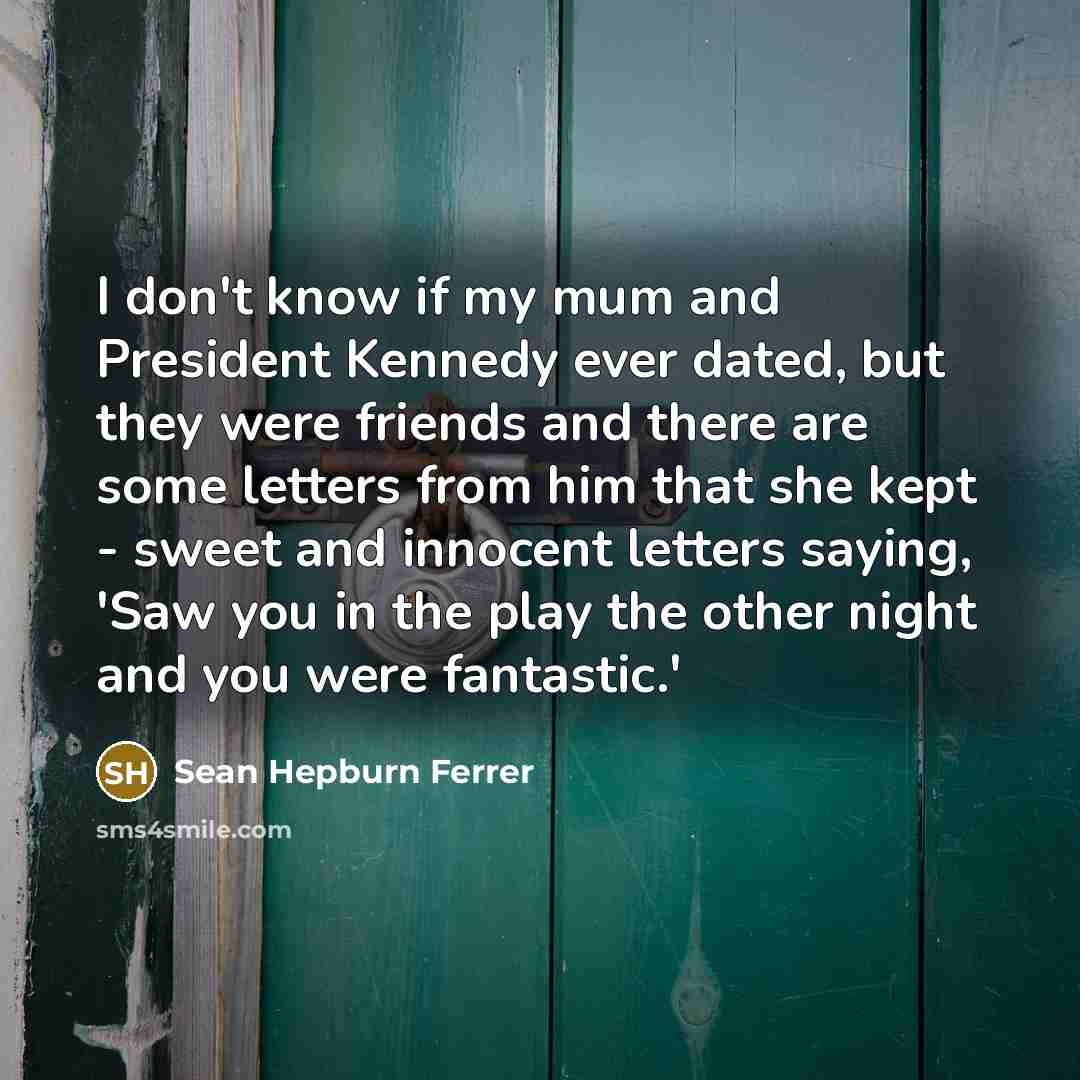 “I don't know if my mum and President Kennedy ever…” quote by Sean Hepburn Ferrer