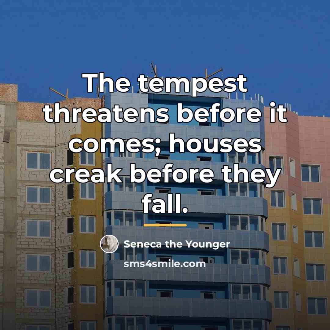 “The tempest threatens before it comes; houses creak before they…” quote by Seneca the Younger
