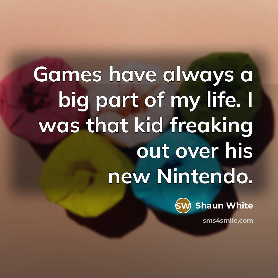 “Games have always a big part of my life. I…” quote by Shaun White