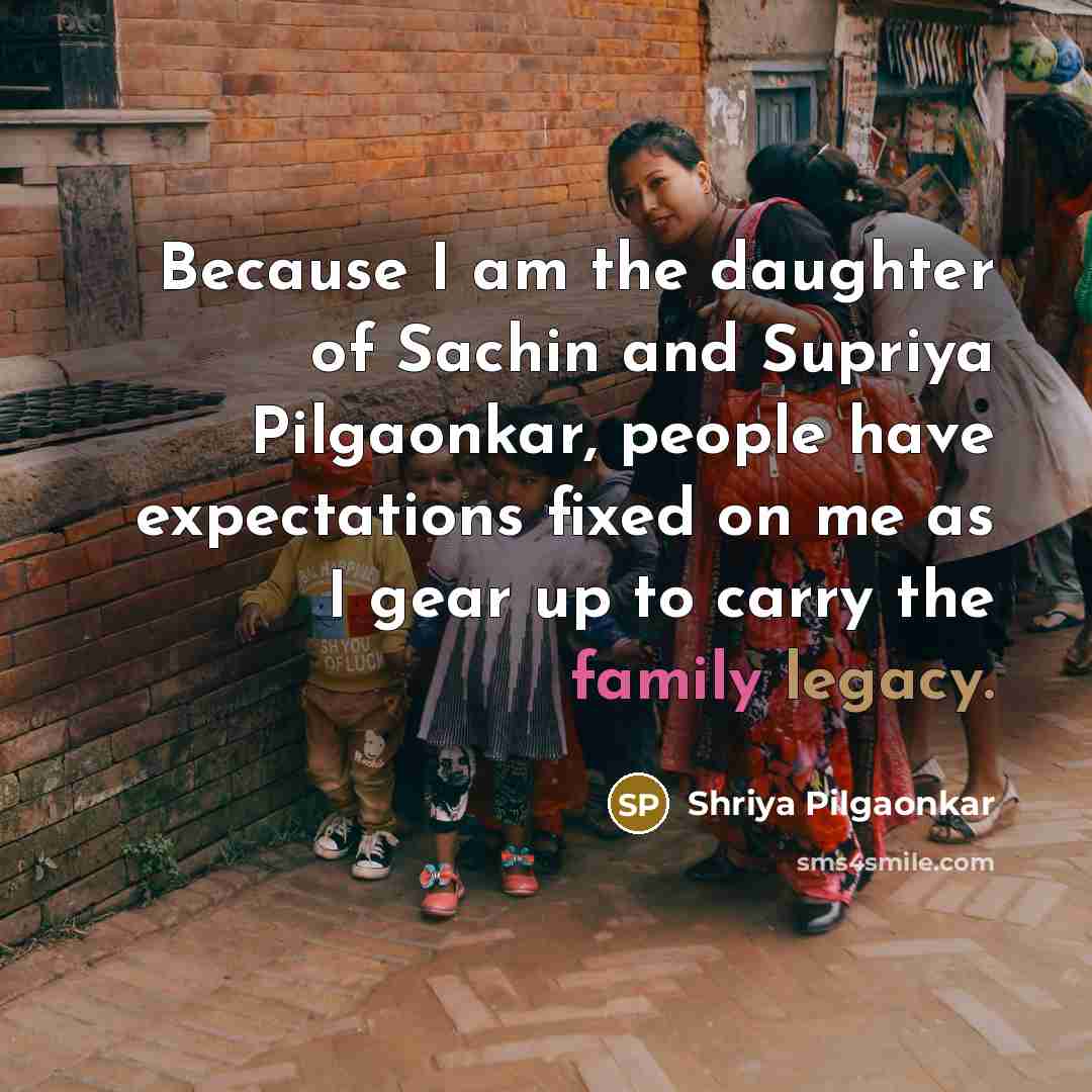 “Because I am the daughter of Sachin and Supriya Pilgaonkar,…” quote by Shriya Pilgaonkar