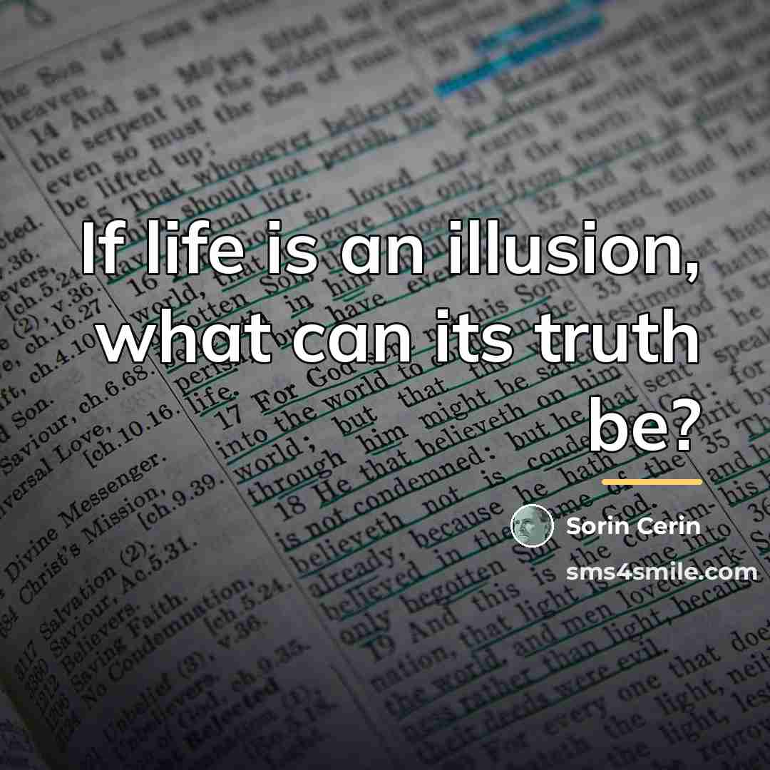“If life is an illusion, what can its truth be?…” quote by Sorin Cerin